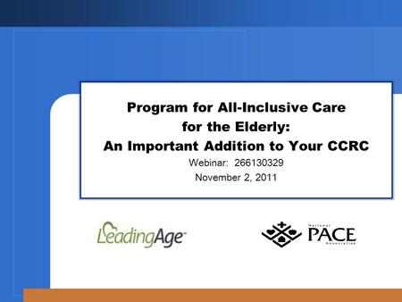 Program for All-Inclusive Care for the Elderly: An Important Addition to Your CCRC Webinar: 266130329 November 2, 2011.