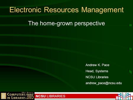 Electronic Resources Management The home-grown perspective Andrew K. Pace Head, Systems NCSU Libraries