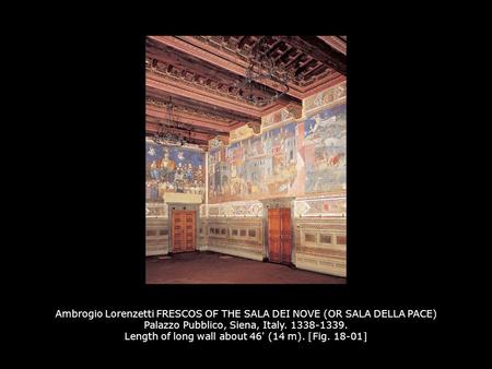Ambrogio Lorenzetti FRESCOS OF THE SALA DEI NOVE (OR SALA DELLA PACE) Palazzo Pubblico, Siena, Italy. 1338-1339. Length of long wall about 46' (14 m).