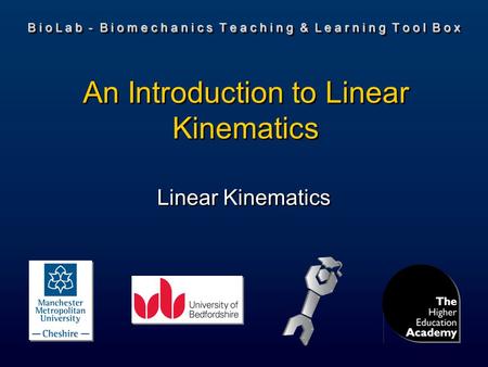 B i o L a b - B i o m e c h a n i c s T e a c h i n g & L e a r n i n g T o o l B o x Linear Kinematics An Introduction to Linear Kinematics.