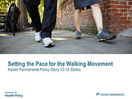 Setting the Pace for the Walking Movement Kaiser Permanente Policy Story V2 n5 Slides.