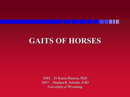 GAITS OF HORSES 2001…D. Karen Hansen, PhD 2007…Stephen R. Schafer, EdD University of Wyoming.