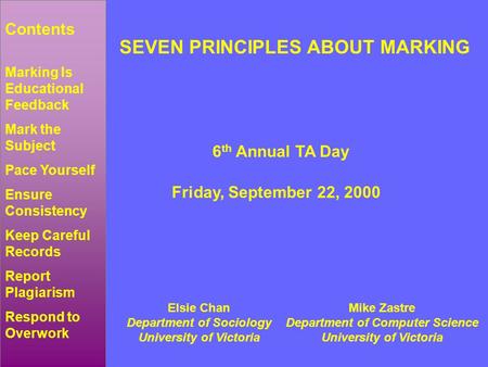 SEVEN PRINCIPLES ABOUT MARKING 6 th Annual TA Day Friday, September 22, 2000 Elsie Chan Department of Sociology University of Victoria Mike Zastre Department.
