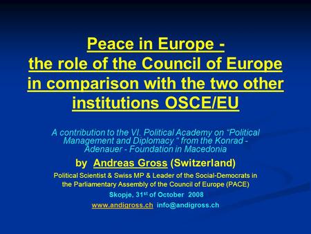 Peace in Europe - the role of the Council of Europe in comparison with the two other institutions OSCE/EU A contribution to the VI. Political Academy on.