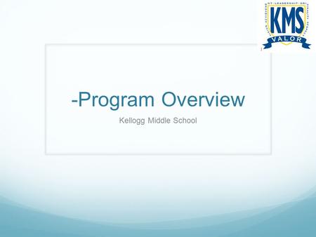 -Program Overview Kellogg Middle School.