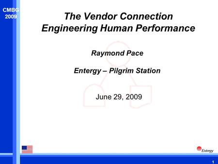 1 CMBG 2009 The Vendor Connection Engineering Human Performance June 29, 2009 Raymond Pace Entergy – Pilgrim Station.