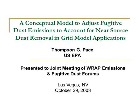 A Conceptual Model to Adjust Fugitive Dust Emissions to Account for Near Source Dust Removal in Grid Model Applications Thompson G. Pace US EPA Presented.