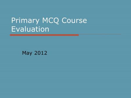 Primary MCQ Course Evaluation May 2012. Mean score represented as bar charts. 1= poor 5= excellent Mean score for each subject is presented as bar graphs.