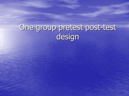 One group pretest post-test design. One Group Pre-Post Design Methodology A common example of Pre-Experimental Designs A common example of Pre-Experimental.