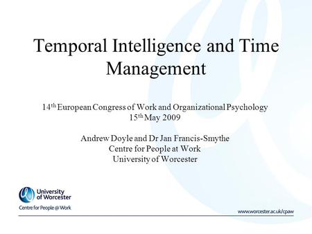 Temporal Intelligence and Time Management 14 th European Congress of Work and Organizational Psychology 15 th May 2009 Andrew Doyle and Dr Jan Francis-Smythe.