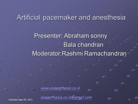 Saturday, May 09, 2015Saturday, May 09, 2015Saturday, May 09, 2015Saturday, May 09, 20151 Artificial pacemaker and anesthesia Presenter: Abraham sonny.