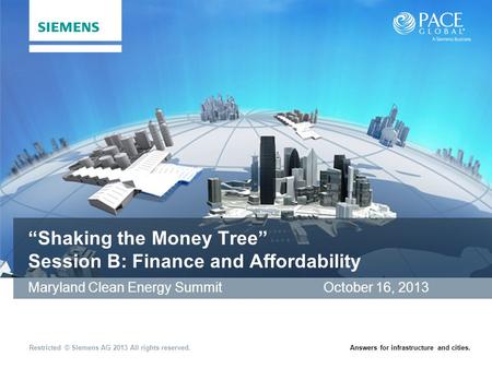 Restricted © Siemens AG 2013 All rights reserved.Answers for infrastructure and cities. “Shaking the Money Tree” Session B: Finance and Affordability Maryland.
