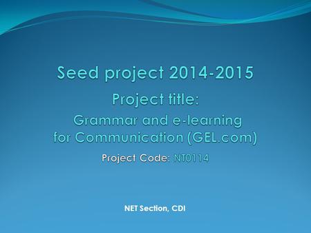 NET Section, CDI. Grammar and e-learning for Communication (GEL.com) This project: was launched initially with a view to encouraging participating schools.