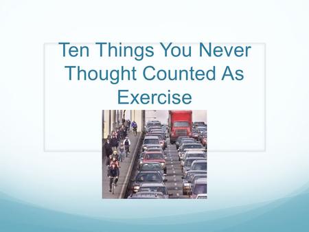Ten Things You Never Thought Counted As Exercise.
