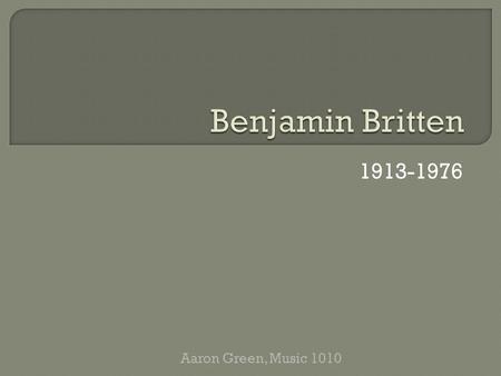 1913-1976 Aaron Green, Music 1010. “It is cruel, you know, that music should be so beautiful. It has the beauty of loneliness of pain: of strength and.