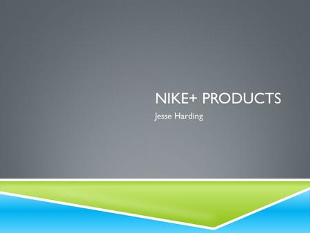 NIKE+ PRODUCTS Jesse Harding. WHY NIKE+ FOR ME  I love all sports but especially basketball  Played basketball 4 years at Servite High School (Anaheim,