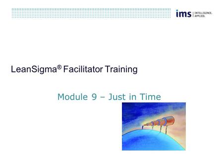 LeanSigma ® Facilitator Training Module 9 – Just in Time.