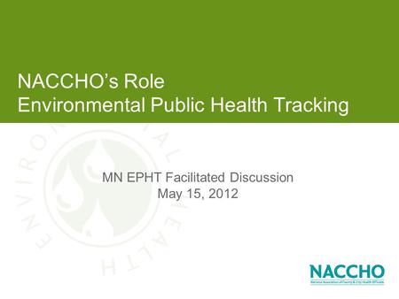 NACCHO’s Role Environmental Public Health Tracking MN EPHT Facilitated Discussion May 15, 2012.