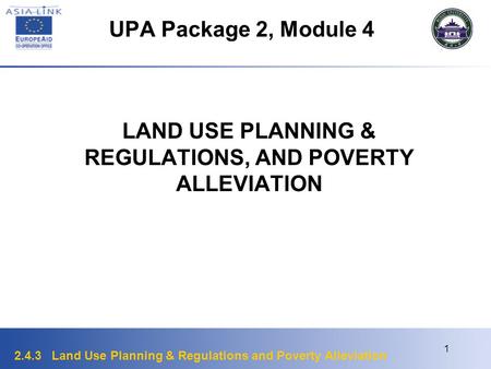 2.4.3 Land Use Planning & Regulations and Poverty Alleviation 1 UPA Package 2, Module 4 LAND USE PLANNING & REGULATIONS, AND POVERTY ALLEVIATION.