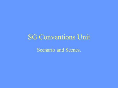 SG Conventions Unit Scenario and Scenes.. Q:How many scenes do I need? A:As many as it takes to tell the story clearly. There is no set length for a scene.