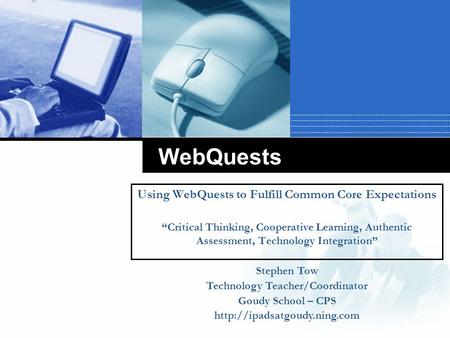 WebQuests Using WebQuests to Fulfill Common Core Expectations “Critical Thinking, Cooperative Learning, Authentic Assessment, Technology Integration” Stephen.