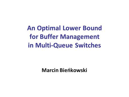 An Optimal Lower Bound for Buffer Management in Multi-Queue Switches Marcin Bieńkowski.