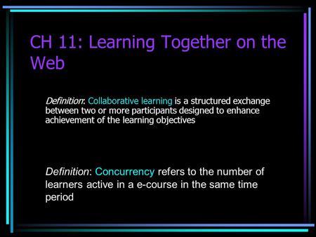 CH 11: Learning Together on the Web Definition: Collaborative learning is a structured exchange between two or more participants designed to enhance achievement.