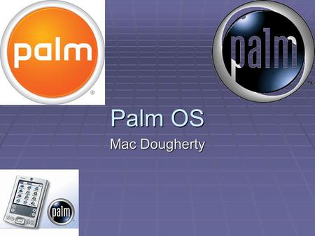 Palm OS Mac Dougherty. History of Palm OS  The Palm OS was originally developed by Jeff Hawkins  Palm OS was bought by U.S. Robotics Corporation  Later.