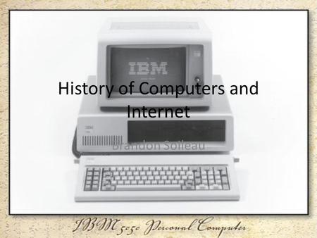 History of Computers and Internet Brandon Soileau.
