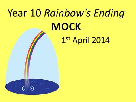 Year 10 Rainbow’s Ending MOCK 1 st April 2014. Rainbow’s Ending Introductory tasks Instant freeze frames to show: 1.Giant 2.Rainbow (the character) 3.A.