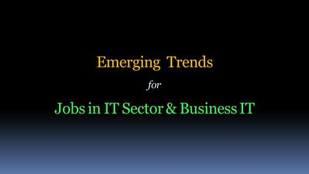 Emerging Trends for Jobs in IT Sector & Business IT.