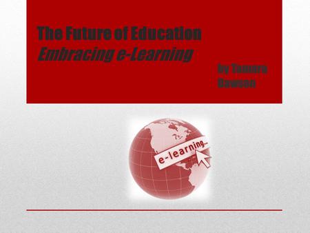 The Future of Education Embracing e-Learning by Tamara Dawson.