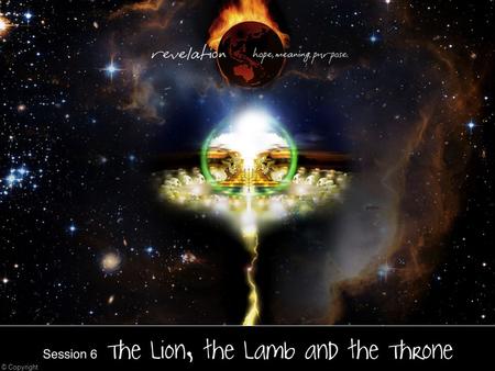 Amazing Discoveries Number 6 The Throne Room Scene Chapters 4 and 5 The Lion, the Lamb and the ne Session 6 The Lion, the Lamb and the ne © Copyright.