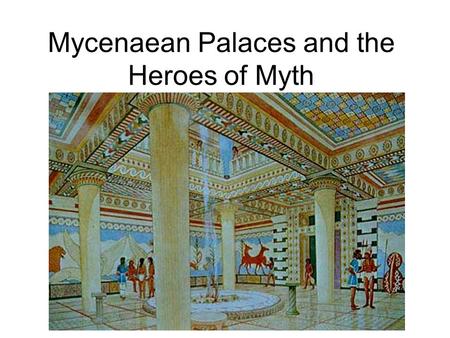 Mycenaean Palaces and the Heroes of Myth. Palace Sites of Prehistoric Greece.