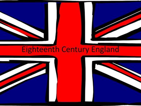 Eighteenth Century England. Historical Background: English Civil War During the 17 th century, England witnessed the end of the Tudor dynasty and emergence.
