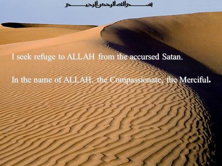 I seek refuge to ALLAH from the accursed Satan. In the name of ALLAH, the Compassionate, the Merciful In the name of ALLAH, the Compassionate, the Merciful.