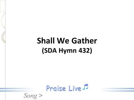 Song > Shall We Gather (SDA Hymn 432). Song > 1.Shall we gather at the river Where bright angel feet have trod, With its crystal tide forever Flowing.