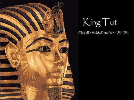 King Tut Global I * Mr.McEntarfer * HSLPS. Aim: Was King Tutankhamen “Tut” a great pharaoh of Egypt? Do Now: List three things that make a leader “great”