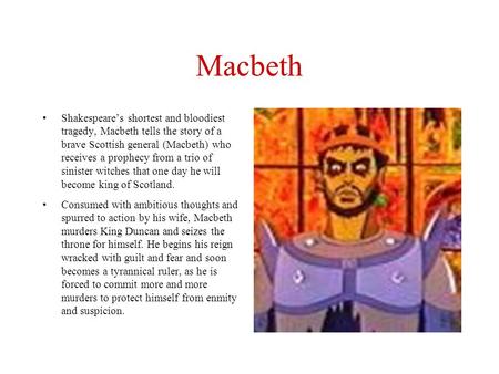 Macbeth Shakespeare’s shortest and bloodiest tragedy, Macbeth tells the story of a brave Scottish general (Macbeth) who receives a prophecy from.