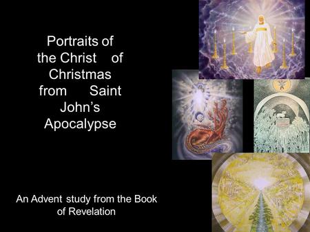 Portraits of the Christ of Christmas from Saint John’s Apocalypse An Advent study from the Book of Revelation.