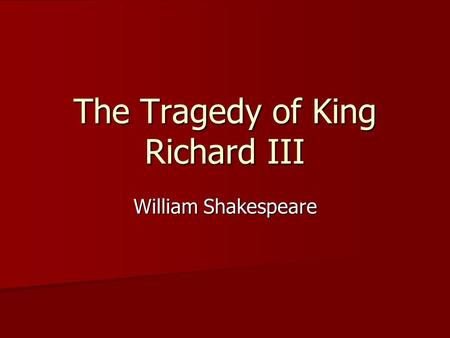 The Tragedy of King Richard III William Shakespeare.
