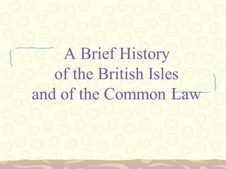 A Brief History of the British Isles and of the Common Law.