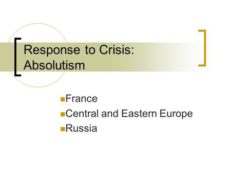 Response to Crisis: Absolutism France Central and Eastern Europe Russia.
