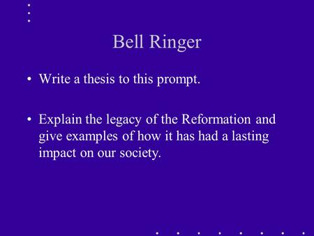 Bell Ringer Write a thesis to this prompt. Explain the legacy of the Reformation and give examples of how it has had a lasting impact on our society.