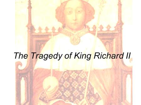The Tragedy of King Richard II. Images of Richard II.