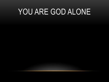 You Are God ALone.