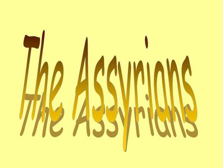 Assyrians – An aggressive mountain people who had waged war for years against the Babylonians.