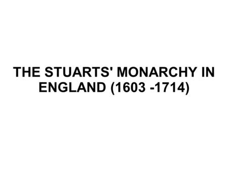 THE STUARTS' MONARCHY IN ENGLAND ( )