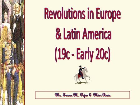 Ms. Susan M. Pojer & Miss Raia. Section 1: An Age of Ideologies Congress of Vienna –Uprooted the revolutionary seed –How?