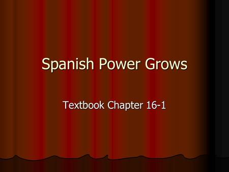 Spanish Power Grows Textbook Chapter 16-1.